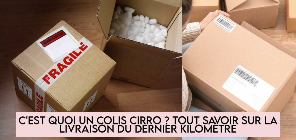 C'est quoi un colis Cirro ? Tout savoir sur la livraison du dernier ...
